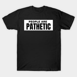 People Are Pathetic. Funny Sarcastic NSFW Rude Inappropriate Saying T-Shirt